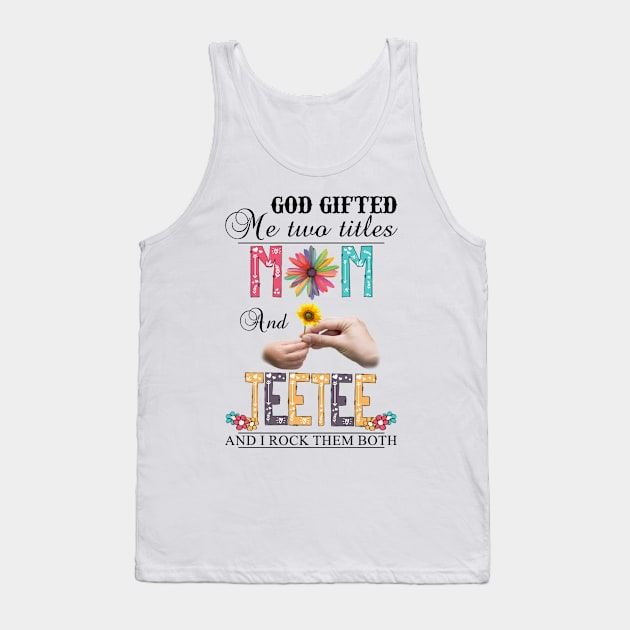 God Gifted Me Two Titles Mom And Teetee And I Rock Them Both Wildflowers Valentines Mothers Day Tank Top by KIMIKA